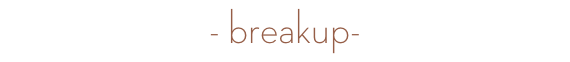 - breakup-