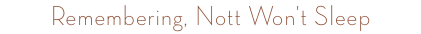 Remembering, Nott Won't Sleep